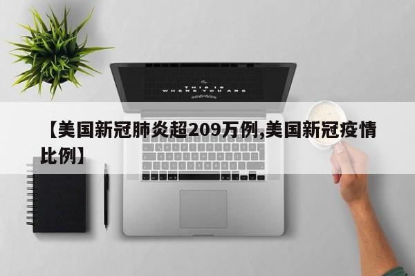 【美国新冠肺炎超209万例,美国新冠疫情比例】