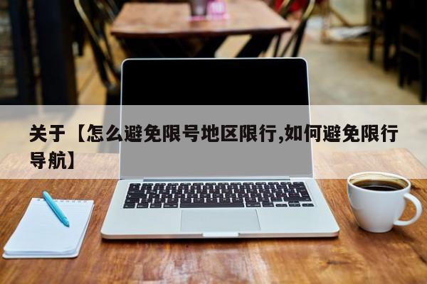 关于【怎么避免限号地区限行,如何避免限行导航】
