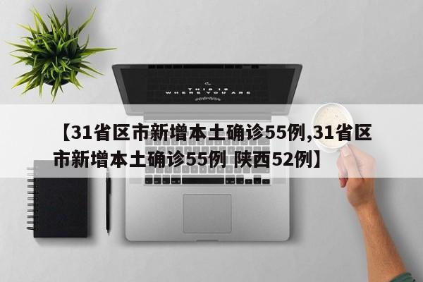【31省区市新增本土确诊55例,31省区市新增本土确诊55例 陕西52例】
