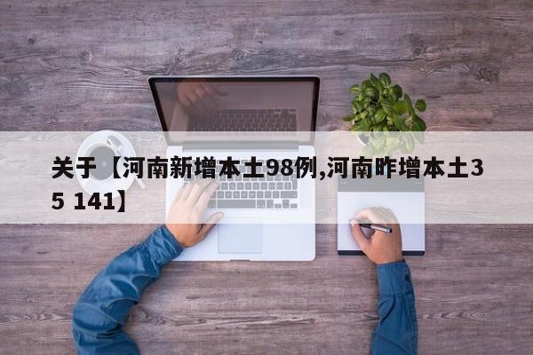 关于【河南新增本土98例,河南昨增本土35 141】