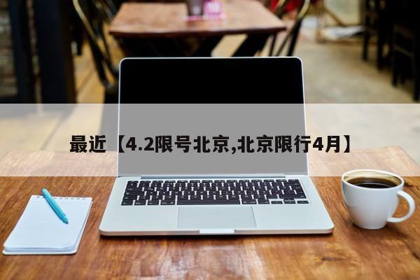 最近【4.2限号北京,北京限行4月】