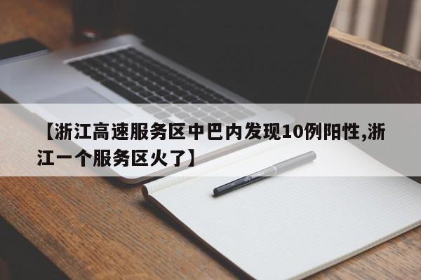 【浙江高速服务区中巴内发现10例阳性,浙江一个服务区火了】