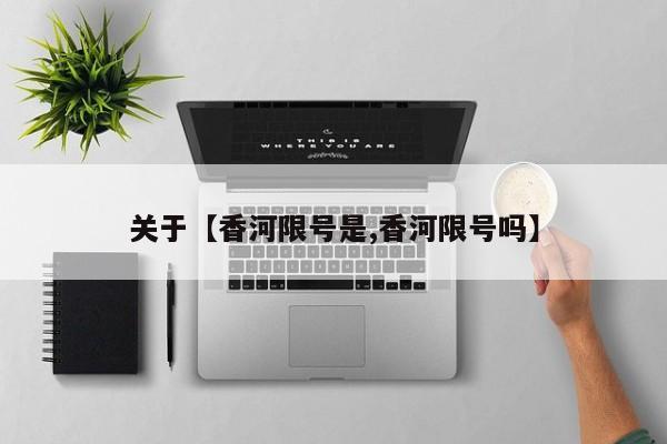 关于【香河限号是,香河限号吗】