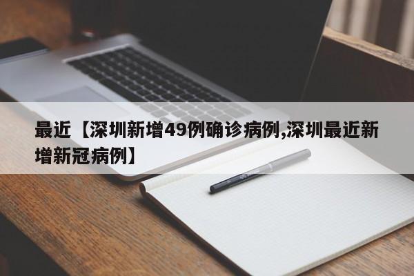 最近【深圳新增49例确诊病例,深圳最近新增新冠病例】