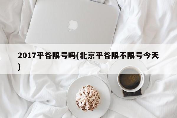 2017平谷限号吗(北京平谷限不限号今天)