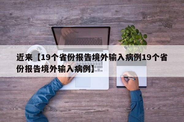 近来【19个省份报告境外输入病例19个省份报告境外输入病例】