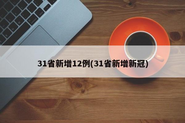 31省新增12例(31省新增新冠)