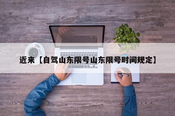 近来【自驾山东限号山东限号时间规定】