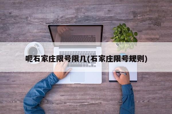 呃石家庄限号限几(石家庄限号规则)