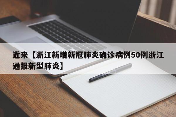 近来【浙江新增新冠肺炎确诊病例50例浙江通报新型肺炎】