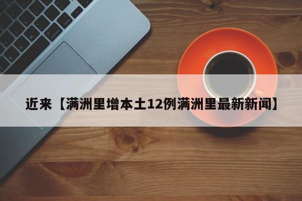 近来【满洲里增本土12例满洲里最新新闻】