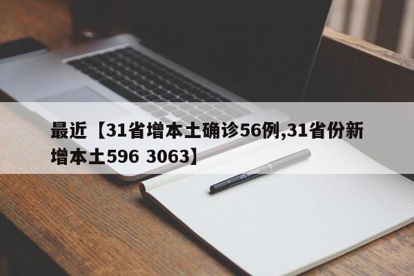 最近【31省增本土确诊56例,31省份新增本土596 3063】