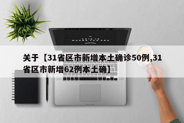 关于【31省区市新增本土确诊50例,31省区市新增62例本土确】
