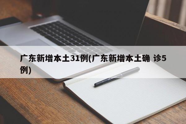 广东新增本土31例(广东新增本土确 诊5例)