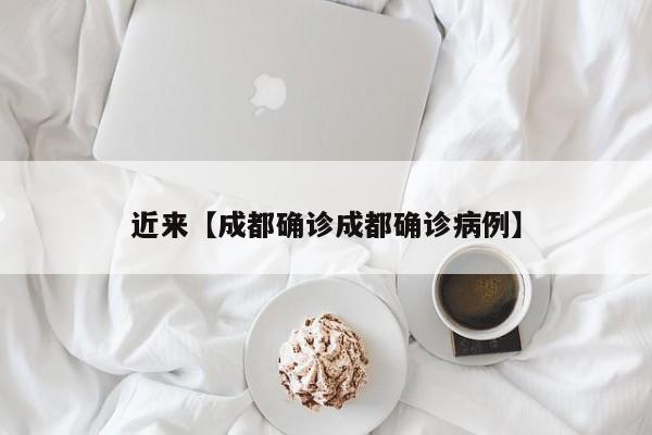 近来【成都确诊成都确诊病例】