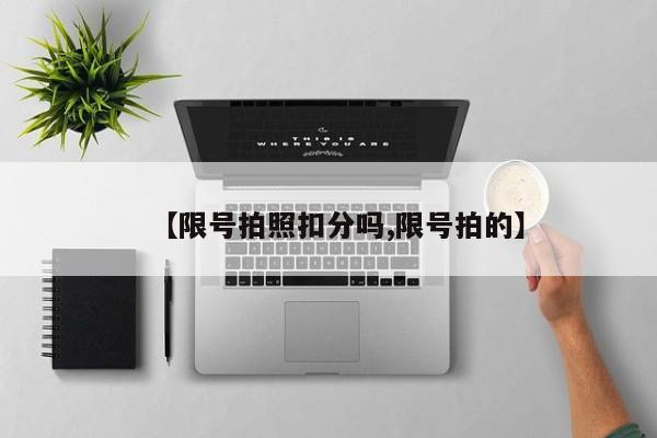 【限号拍照扣分吗,限号拍的】
