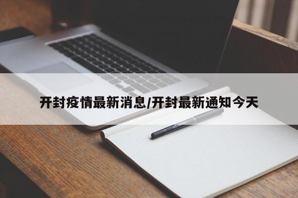 开封疫情最新消息/开封最新通知今天