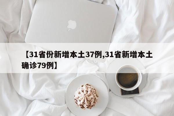 【31省份新增本土37例,31省新增本土确诊79例】