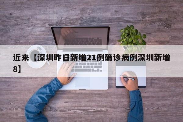 近来【深圳昨日新增21例确诊病例深圳新增8】