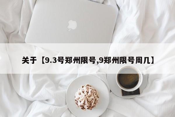 关于【9.3号郑州限号,9郑州限号周几】