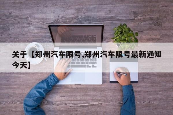 关于【郑州汽车限号,郑州汽车限号最新通知今天】